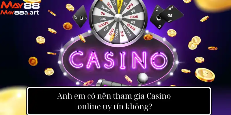 Anh em có nên tham gia Casino online uy tín không?