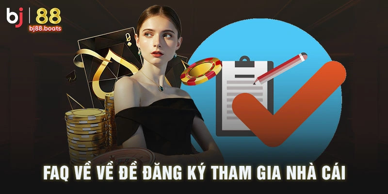 FAQ về đăng ký tham gia nhà cái