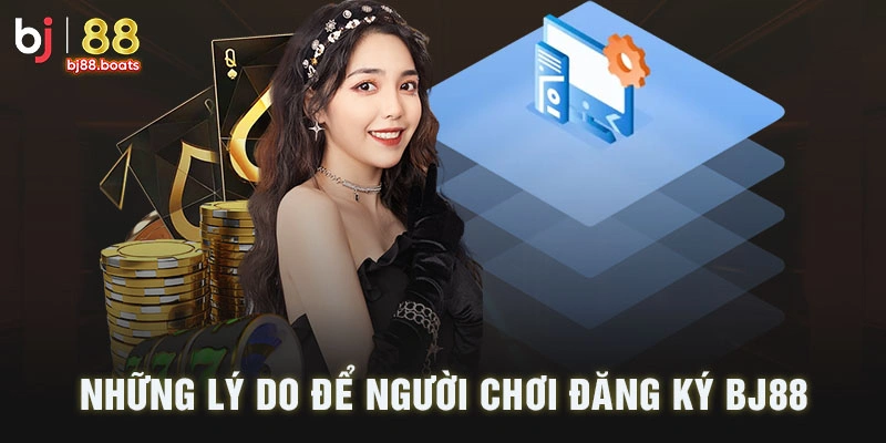 Những lý do để người chơi đăng ký BJ88